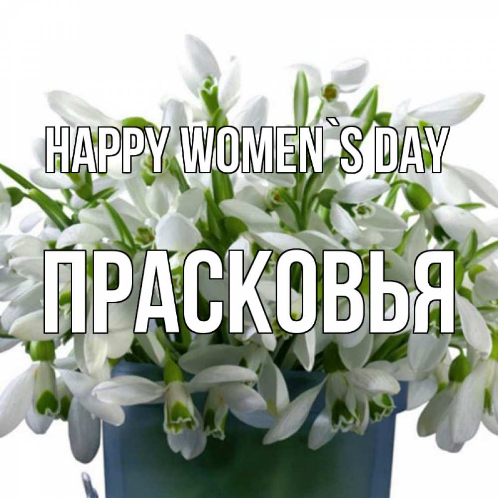 Greetings card с именем, Прасковья happy women`s day цветы к международному женскому дню Greetings with text for free download 